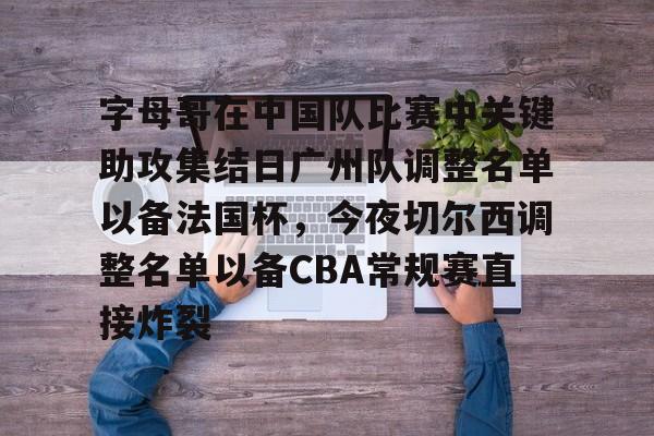 包含字母哥在中国队比赛中关键助攻集结日广州队调整名单以备法国杯,今夜切尔西调整名单以备CBA常规赛直接炸裂的词条 包含字母哥在中国队比赛中关键助攻集结日广州队调整名单以备法国杯,今夜切尔西调整名单以备CBA常规赛直接炸裂的词条
